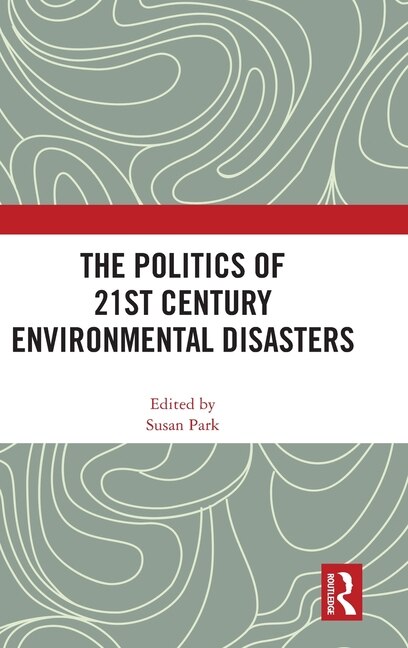 Front cover_The Politics of 21st Century Environmental Disasters