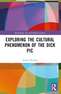 Front cover_Exploring the Cultural Phenomenon of the Dick Pic