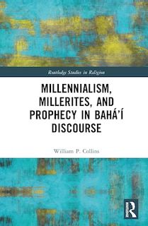 Couverture_Millennialism, Millerites, and Prophecy in Baha'i Discourse