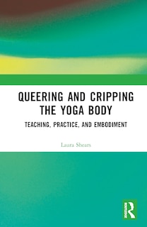 Front cover_Queering and Cripping the Yoga Body