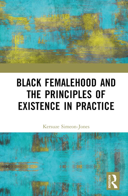 Front cover_Black Femalehood and the Principles of Existence in Practice