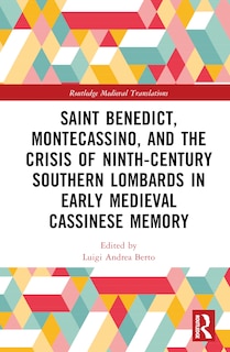 Front cover_Saint Benedict, Montecassino, and the Crisis of Ninth-Century Southern Lombards in Early Medieval Cassinese Memory