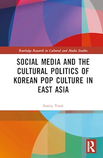 Couverture_Social Media and the Cultural Politics of Korean Pop Culture in East Asia