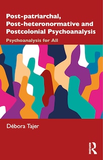 Front cover_Post-patriarchal, Post-heteronormative, and Postcolonial Psychoanalysis