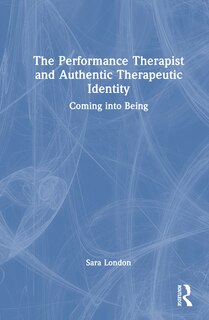 Front cover_The Performance Therapist and Authentic Therapeutic Identity