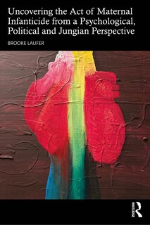 Couverture_Uncovering the Act of Maternal Infanticide from a Psychological, Political, and Jungian Perspective