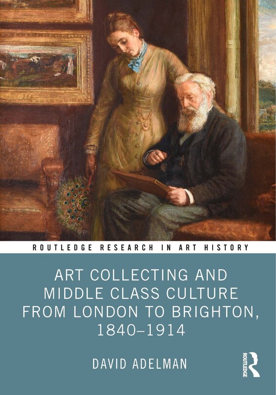 Couverture_Art Collecting and Middle Class Culture from London to Brighton, 1840-1914