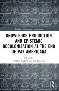 Front cover_Knowledge Production and Epistemic Decolonization at the End of Pax Americana