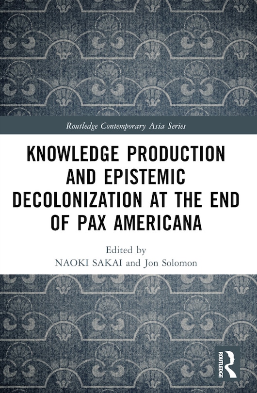 Front cover_Knowledge Production and Epistemic Decolonization at the End of Pax Americana