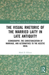 Front cover_The Visual Rhetoric of the Married Laity in Late Antiquity