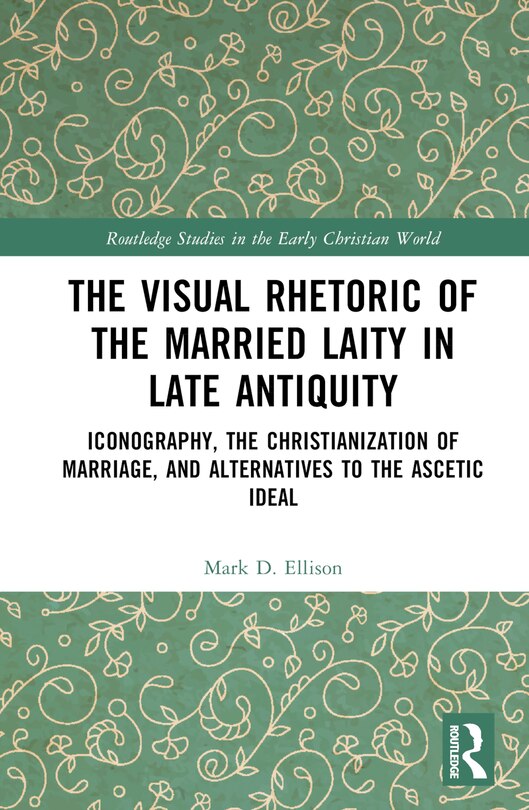 Front cover_The Visual Rhetoric of the Married Laity in Late Antiquity