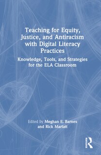 Front cover_Teaching for Equity, Justice, and Antiracism with Digital Literacy Practices