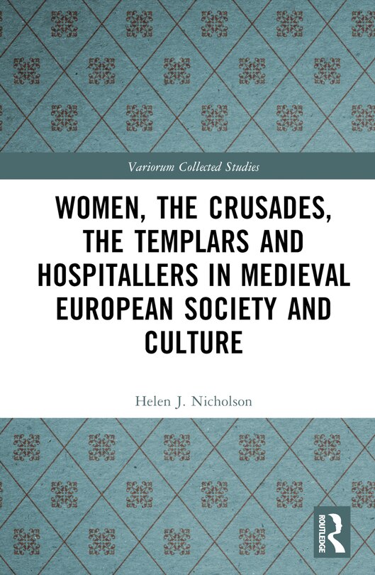 Front cover_Women, the Crusades, the Templars and Hospitallers in Medieval European Society and Culture