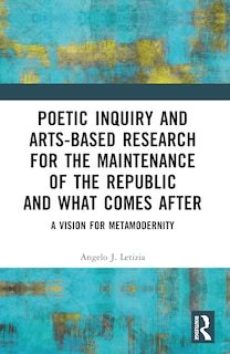 Front cover_Poetic Inquiry and Arts-Based Research for the Maintenance of the Republic and What Comes After