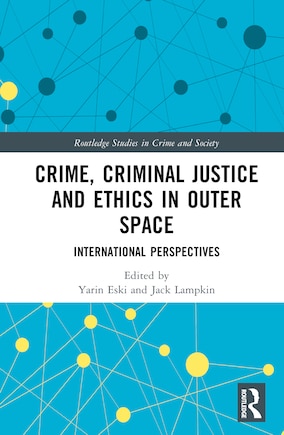 Crime, Criminal Justice and Ethics in Outer Space: International Perspectives