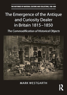 Front cover_The Emergence of the Antique and Curiosity Dealer in Britain 1815-1850