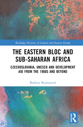 The Eastern Bloc and Sub-Saharan Africa: Czechoslovakia, UNESCO and Development Aid from the 1960s and Beyond