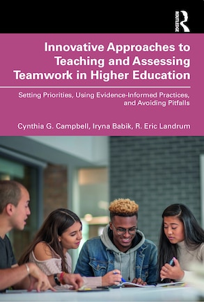 Innovative Approaches to Teaching and Assessing Teamwork in Higher Education: Setting Priorities, Using Evidence-Informed Practices, and Avoiding Pitfalls