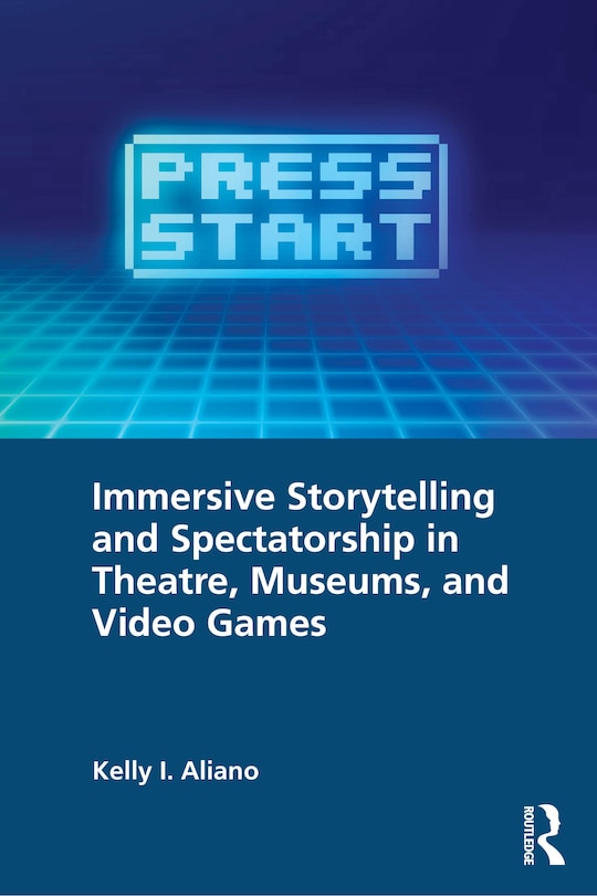 Front cover_Immersive Storytelling and Spectatorship in Theatre, Museums, and Video Games