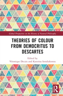 Front cover_Theories of Colour from Democritus to Descartes