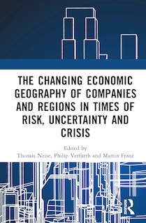 Front cover_The Changing Economic Geography of Companies and Regions in Times of Risk, Uncertainty, and Crisis