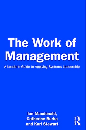 The Work of Management: A Leader's Guide to Applying Systems Leadership