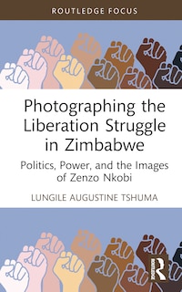 Front cover_Photographing the Liberation Struggle in Zimbabwe