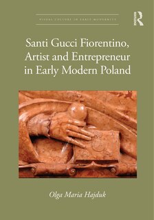 Front cover_Santi Gucci Fiorentino, Artist and Entrepreneur in Early Modern Poland