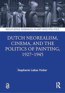 Front cover_Dutch Neorealism, Cinema, and the Politics of Painting, 1927-1945