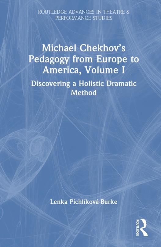 Front cover_Michael Chekhov's Pedagogy from Europe to America, Volume I