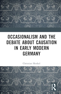 Front cover_Occasionalism and the Debate about Causation in Early Modern Germany