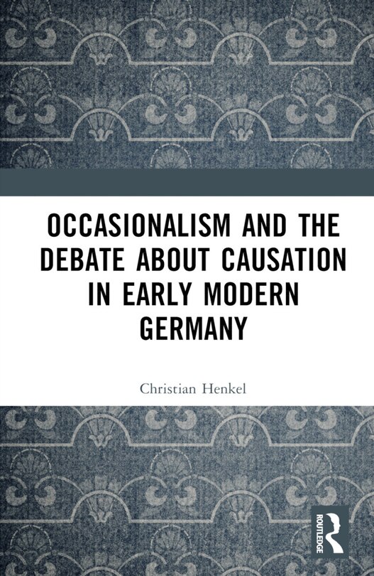 Front cover_Occasionalism and the Debate about Causation in Early Modern Germany