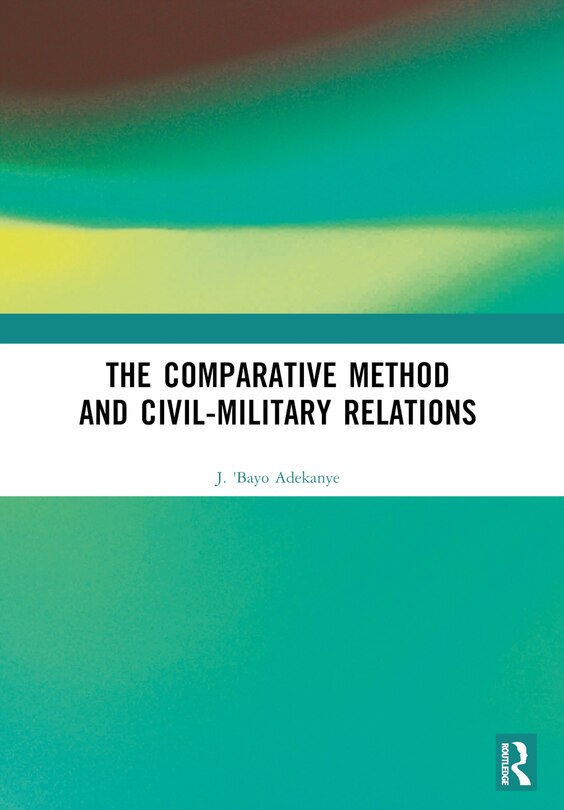 Front cover_The Comparative Method and Civil-Military Relations
