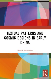 Front cover_Textual Patterns and Cosmic Designs in Early China