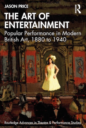 The Art of Entertainment: Popular Performance in Modern British Art, 1880 to 1940