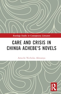 Couverture_Care and Crisis in Chinua Achebe's Novels