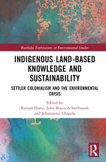 Indigenous Land-Based Knowledge and Sustainability: Settler Colonialism and the Environmental Crisis