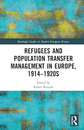 Refugees and Population Transfer Management in Europe, 1914-1920s