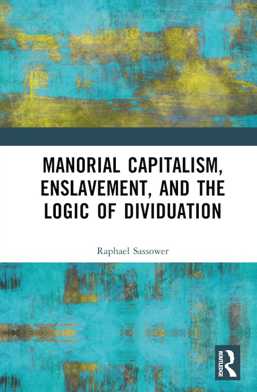 Front cover_Manorial Capitalism, Enslavement, and the Logic of Dividuation
