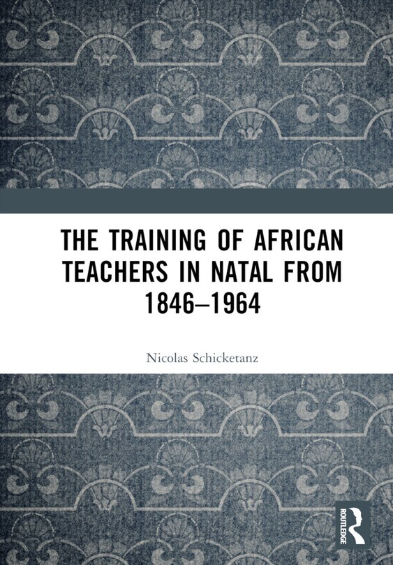 Couverture_The Training of African Teachers in Natal from 1846-1964