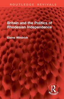 Front cover_Britain and the Politics of Rhodesian Independence