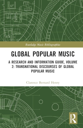 Global Popular Music: A Research and Information Guide, Volume 2: Transnational Discourses of Global Popular Music Studi: A Research and Information Guide, Volume 2: Transnational Discourses of Global Popular Music Studies