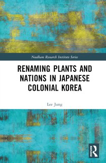 Front cover_Renaming Plants and Nations in Japanese Colonial Korea