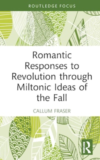 Front cover_Romantic Responses to Revolution through Miltonic Ideas of the Fall