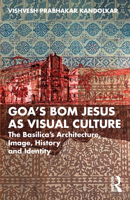 Front cover_Goa's Bom Jesus as Visual Culture