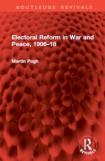 Front cover_Electoral Reform in War and Peace, 1906-18