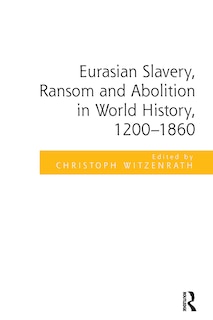 Front cover_Eurasian Slavery, Ransom and Abolition in World History, 1200-1860