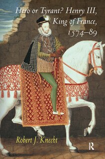 Front cover_Hero OR Tyrant? Henry III, King of France, 1574-89