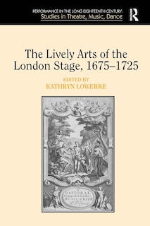 Front cover_The Lively Arts of the London Stage, 1675-1725