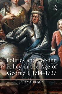 Couverture_Politics and Foreign Policy in the Age of George I, 1714-1727